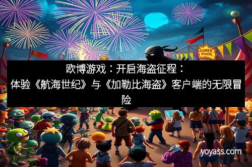 欧博游戏：开启海盗征程：体验《航海世纪》与《加勒比海盗》客户端的无限冒险